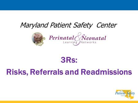 Maryland Patient Safety Center 3Rs: Risks, Referrals and Readmissions.