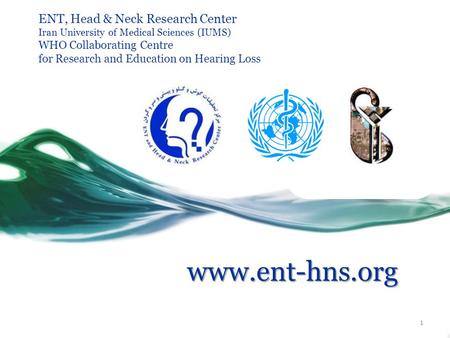 0 ENT, Head & Neck Research Center Iran University of Medical Sciences (IUMS) WHO Collaborating Centre for Research and Education on Hearing Loss www.ent-hns.org.