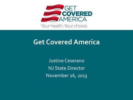 Get Covered America Justine Ceserano NJ State Director November 26, 2013.