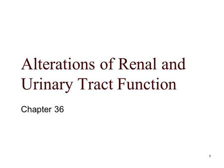1 Alterations of Renal and Urinary Tract Function Chapter 36.