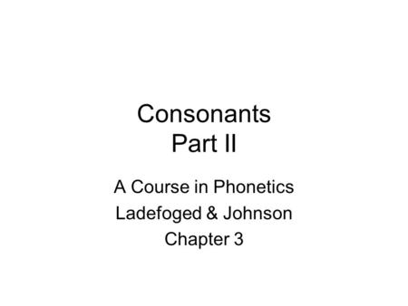 A Course in Phonetics Ladefoged & Johnson Chapter 3