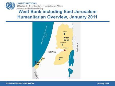 UNITED NATIONS Office for the Coordination of Humanitarian Affairs occupied Palestinian territory HUMANITARIAN OVERVIEWJanuary 2011 West Bank including.