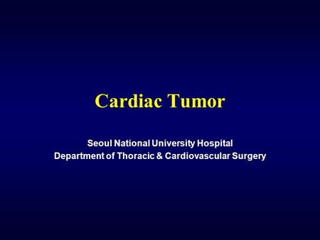 Cardiac Tumor Seoul National University Hospital Department of Thoracic & Cardiovascular Surgery.