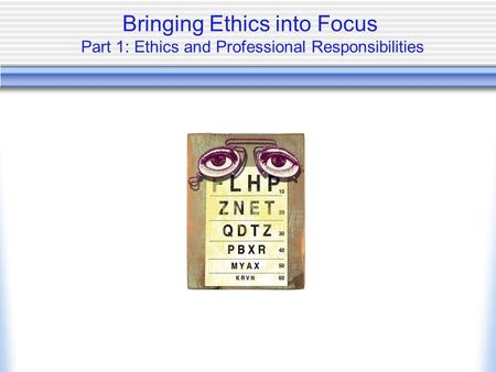 Bringing Ethics into Focus Part 1: Ethics and Professional Responsibilities.