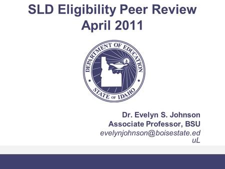 SLD Eligibility Peer Review April 2011 Dr. Evelyn S. Johnson Associate Professor, BSU uL.