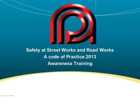 Safety at Street Works and Road Works A code of Practice 2013 Awareness Training.