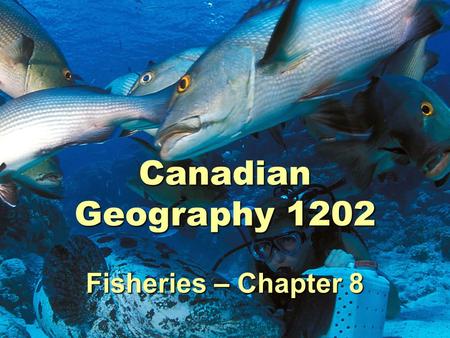 Canadian Geography 1202 Fisheries – Chapter 8.