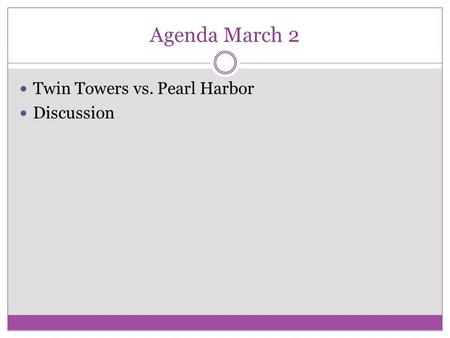 Agenda March 2 Twin Towers vs. Pearl Harbor Discussion.