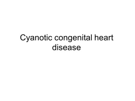 Cyanotic congenital heart disease Case Presentation Term male infant delivered by spontaneous vaginal delivery and appears cyanotic at birth respiratory.