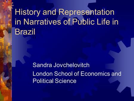 History and Representation in Narratives of Public Life in Brazil Sandra Jovchelovitch London School of Economics and Political Science.