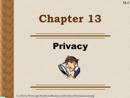13.1 Chapter 13 Privacy © 2003 by West Legal Studies in Business/A Division of Thomson Learning.