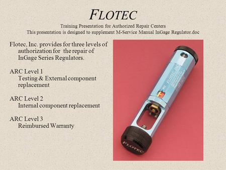 F LOTEC Training Presentation for Authorized Repair Centers This presentation is designed to supplement M-Service Manual InGage Regulator.doc Flotec, Inc.