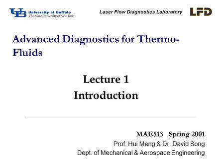 MAE513 Spring 2001 Prof. Hui Meng & Dr. David Song Dept. of Mechanical & Aerospace Engineering Advanced Diagnostics for Thermo- Fluids Laser Flow Diagnostics.