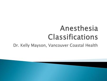 Dr. Kelly Mayson, Vancouver Coastal Health.  Select from the list the principle anesthesia technique used  The technique employed may be found on the.