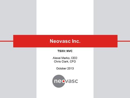 Neovasc Inc. TSXV: NVC Alexei Marko, CEO Chris Clark, CFO October 2013.