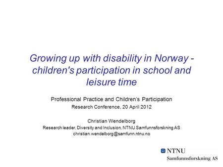 Growing up with disability in Norway - children's participation in school and leisure time Professional Practice and Children’s Participation Research.