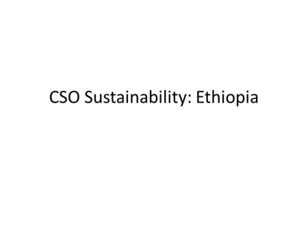 CSO Sustainability: Ethiopia. 1. Legal Environment Overall Score 6.6 USAID Score 5.6 – Registration law favorable to CSOs? 7.0 No! Very restrictive Charities.