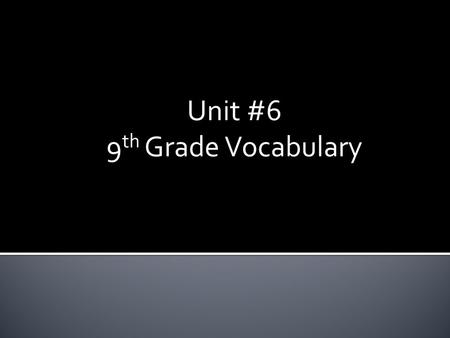 Unit #6 9th Grade Vocabulary