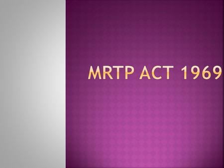  The Monopolies and Restrictive Trade Practices was adopted by the government in 1969 and the MRTP Commission was set up in 1970.  The act came into.