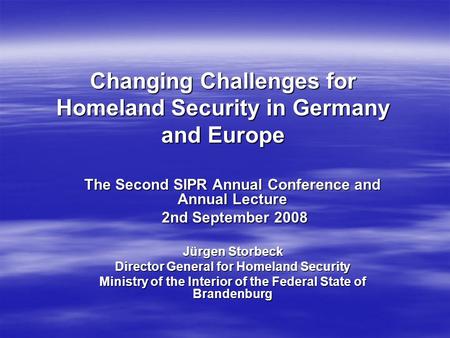 Changing Challenges for Homeland Security in Germany and Europe The Second SIPR Annual Conference and Annual Lecture 2nd September 2008 2nd September 2008.
