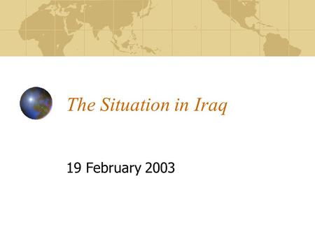 The Situation in Iraq 19 February 2003. Key developments 14 February Inspectors report to the UN Security Council Debate in the UN Security Council 16.