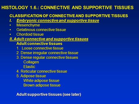 HISTOLOGY 1.6.: CONNECTIVE AND SUPPORTIVE TISSUES CLASSIFICATION OF CONNECTIVE AND SUPPORTIVE TISSUES I.Embryonic connective and supportive tissue MesenchymeMesenchyme.