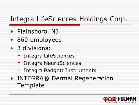 Integra LifeSciences Holdings Corp. Plainsboro, NJ 860 employees 3 divisions: - Integra LifeSciences - Integra NeuroSciences - Integra Padgett Instruments.