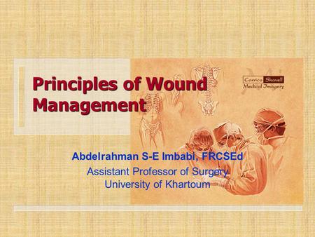Principles of Wound Management Abdelrahman S-E Imbabi, FRCSEd Assistant Professor of Surgery University of Khartoum.