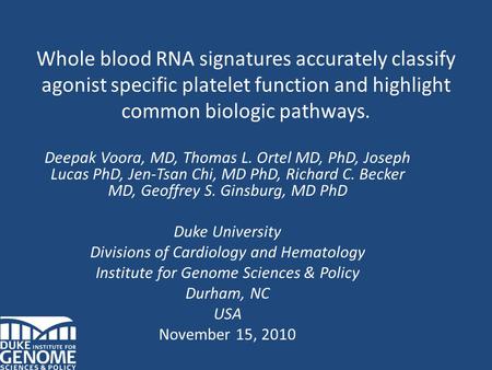 Whole blood RNA signatures accurately classify agonist specific platelet function and highlight common biologic pathways. Deepak Voora, MD, Thomas L. Ortel.