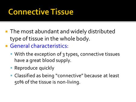 Connective Tissue The most abundant and widely distributed type of tissue in the whole body. General characteristics: With the exception of 3 types, connective.