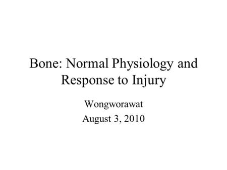 Bone: Normal Physiology and Response to Injury Wongworawat August 3, 2010.