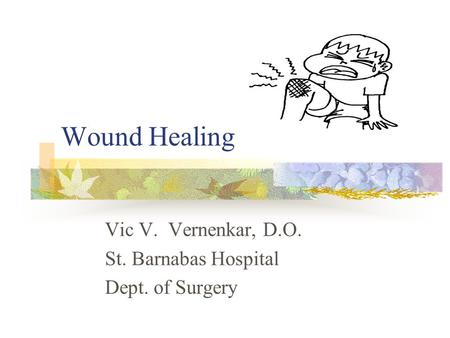 Wound Healing Vic V. Vernenkar, D.O. St. Barnabas Hospital Dept. of Surgery.