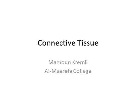 Connective Tissue Mamoun Kremli Al-Maarefa College.