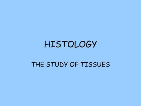 HISTOLOGY THE STUDY OF TISSUES. TISSUES Organization of similar cells embedded in a matrix (nonliving, intercellular material Matrix can be rigid, gel,