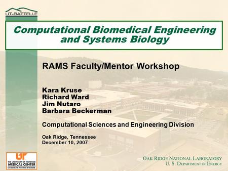 RAMS Faculty/Mentor Workshop Kara Kruse Richard Ward Jim Nutaro Barbara Beckerman Computational Sciences and Engineering Division Oak Ridge, Tennessee.