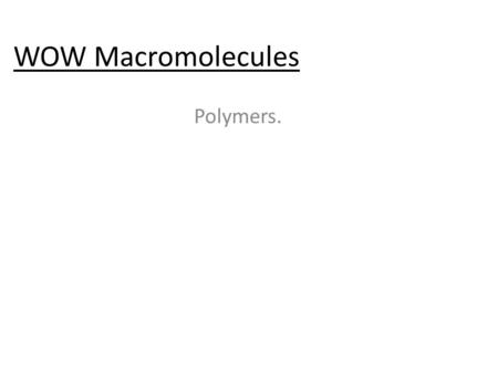 WOW Macromolecules Polymers.. 1. They all contain Carbon 1.Has 4 valence electrons What do all macromolecules have in common?