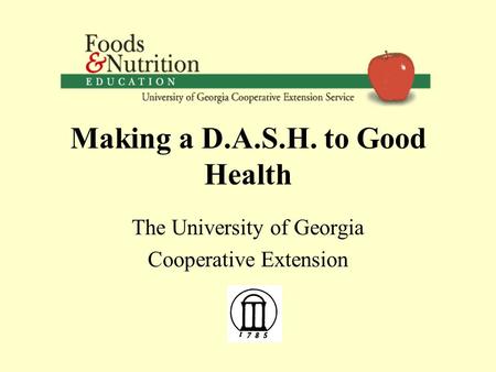 Making a D.A.S.H. to Good Health The University of Georgia Cooperative Extension.