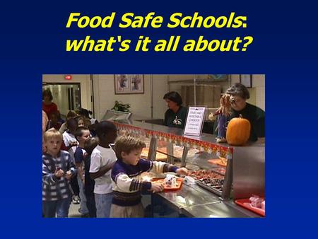 Food Safe Schools: what‘s it all about? Presentation Objectives  Participants will gain an understanding of the importance of food safety throughout.