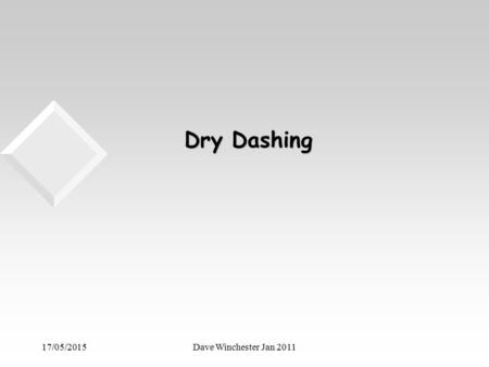 17/05/2015Dave Winchester Jan 2011 Dry Dashing Dry Dashing.