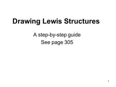 1 Drawing Lewis Structures A step-by-step guide See page 305.