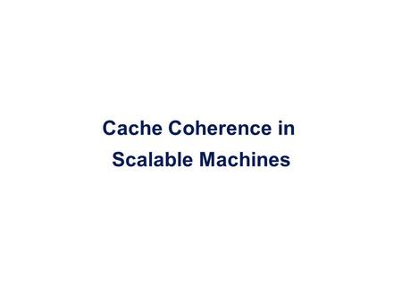 Cache Coherence in Scalable Machines. Scalable Cache Coherent Systems Scalable, distributed memory plus coherent replication Scalable distributed memory.