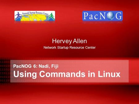 PacNOG 6: Nadi, Fiji Using Commands in Linux Hervey Allen Network Startup Resource Center.