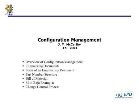 Configuration Management J. M. McCarthy Fall 2003  Overview of Configuration Management  Engineering Documents  Form of an Engineering Document  Part.
