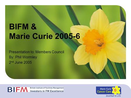 BIFM & Marie Curie 2005-6 Presentation to: Members Council By: Phil Wormley 2 nd June 2005.
