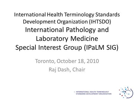 International Health Terminology Standards Development Organization (IHTSDO) International Pathology and Laboratory Medicine Special Interest Group (IPaLM.