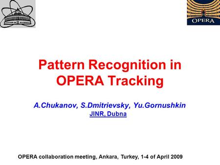 Pattern Recognition in OPERA Tracking A.Chukanov, S.Dmitrievsky, Yu.Gornushkin OPERA collaboration meeting, Ankara, Turkey, 1-4 of April 2009 JINR, Dubna.
