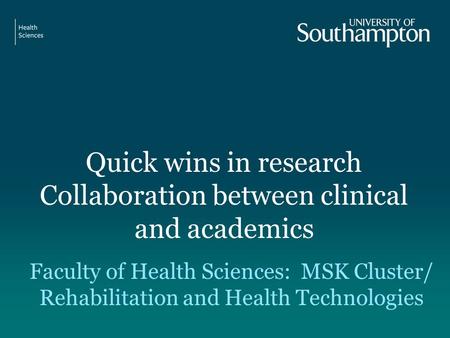 Quick wins in research Collaboration between clinical and academics Faculty of Health Sciences: MSK Cluster/ Rehabilitation and Health Technologies.
