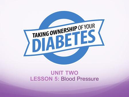 UNIT TWO LESSON 5: Blood Pressure. Objectives At the end of the lesson, participants should be able to: 1. Describe the relationship between diabetes.