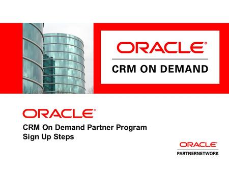 CRM On Demand Partner Program Sign Up Steps. Oracle CRM On Demand Partner Program - Key Components OPN Members who wish to go to market and be approved.