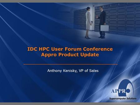 IDC HPC User Forum Conference Appro Product Update Anthony Kenisky, VP of Sales.